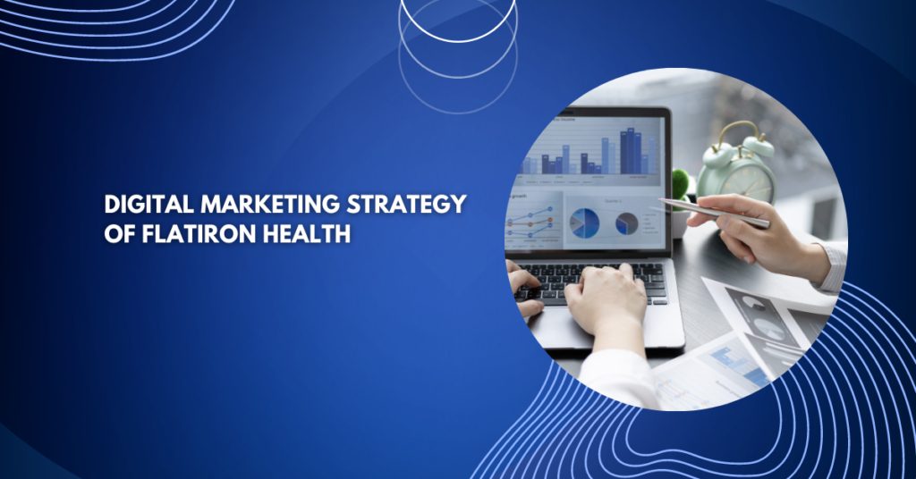 Digital Marketing Strategy of Flatiron Health