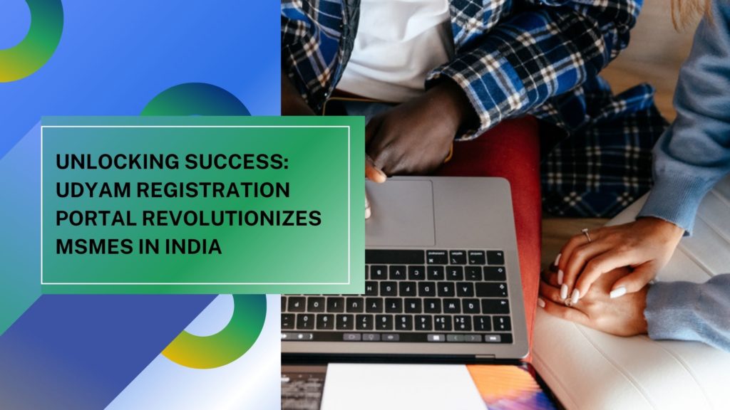 Unlocking Success: Udyam Registration Portal Revolutionizes MSMEs in India