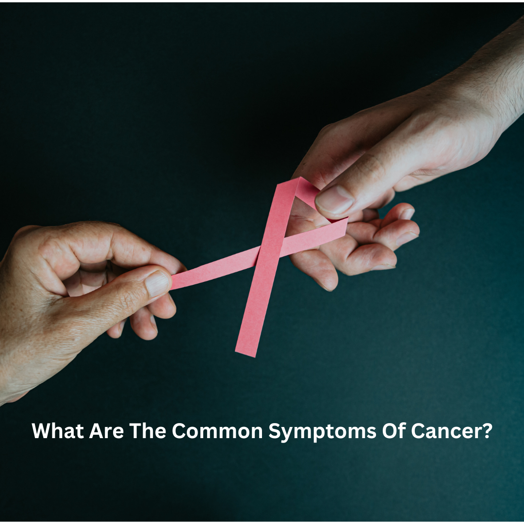 What Are The Common Symptoms Of Cancer?