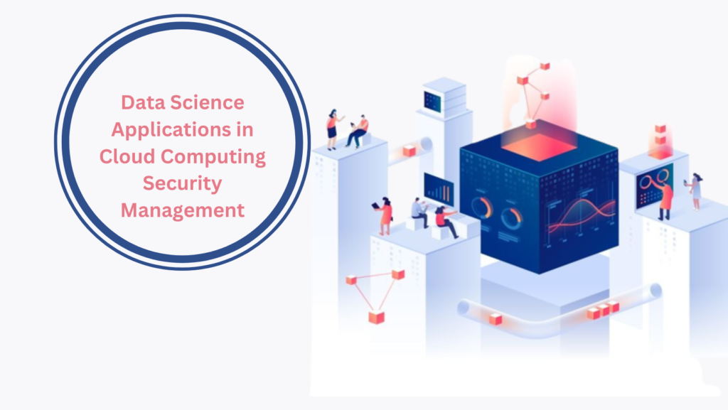 Data Science Applications in Cloud Computing Security Management
